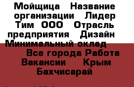 Мойщица › Название организации ­ Лидер Тим, ООО › Отрасль предприятия ­ Дизайн › Минимальный оклад ­ 16 500 - Все города Работа » Вакансии   . Крым,Бахчисарай